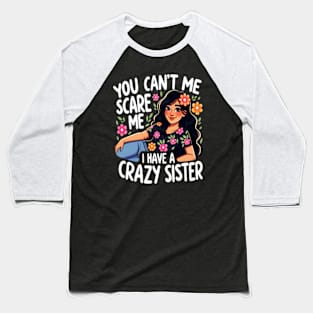 You Can't Scare Me I Have A Crazy Sister Baseball T-Shirt